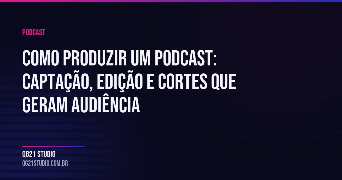 Gravar é a parte fácil. O que sustenta um podcast é o processo depois da gravação.