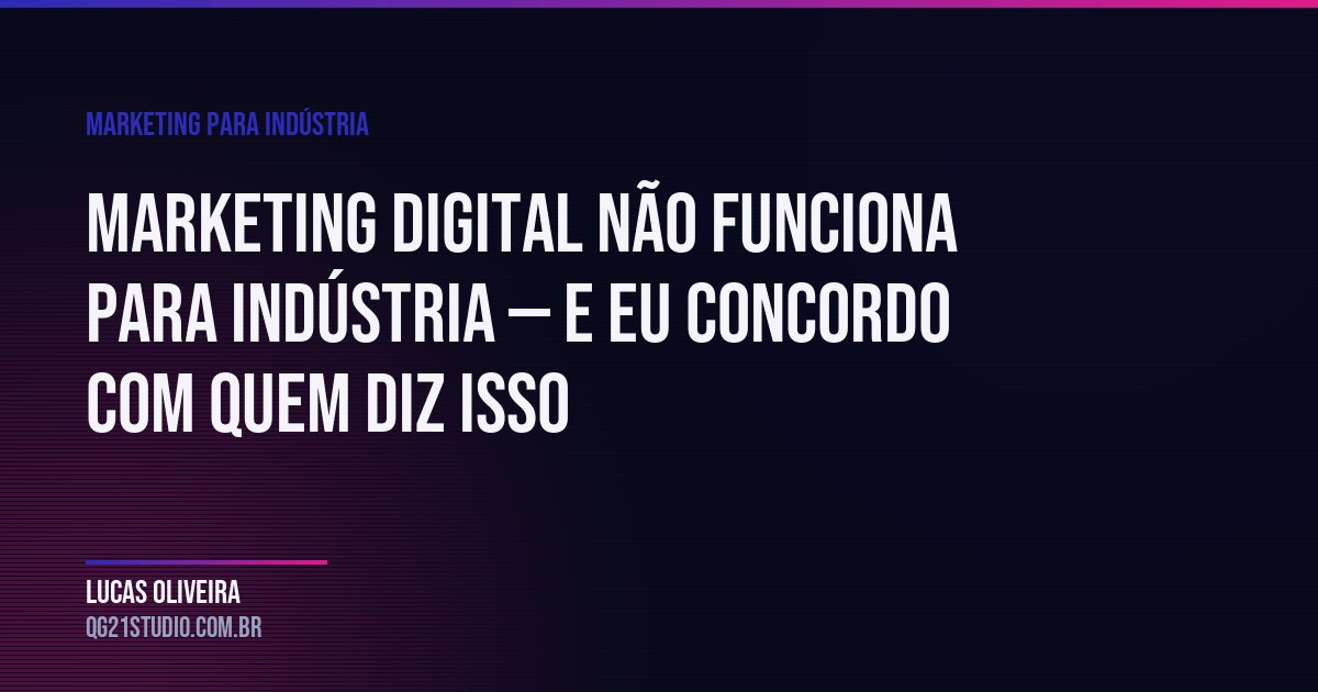 Marketing digital não funciona para indústria — e eu concordo com quem diz isso